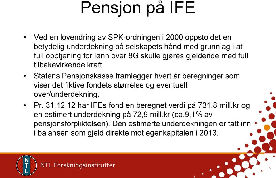 Statens Pensjonskasse framlegger hvert år beregninger som viser det fiktive fondets størrelse og eventuelt over/underdekning. Pr. 31.12.