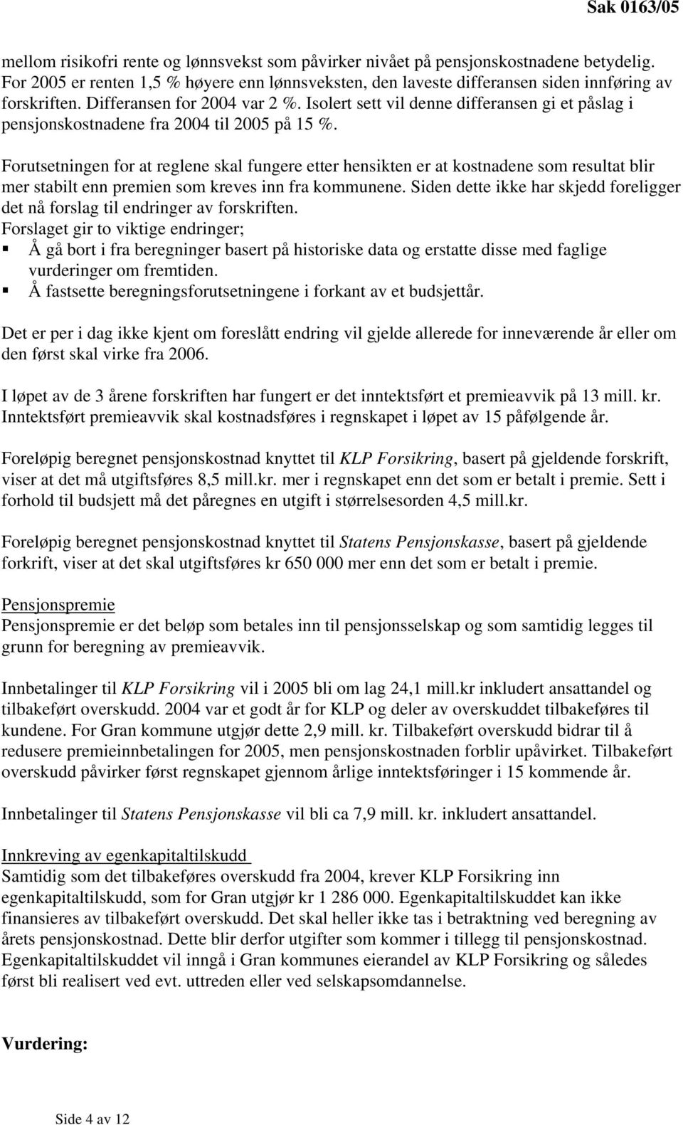 Isolert sett vil denne differansen gi et påslag i pensjonskostnadene fra 2004 til 2005 på 15 %.