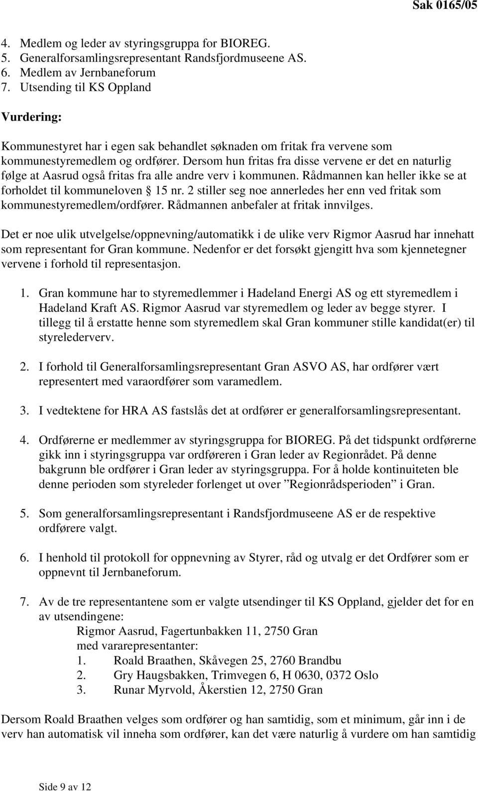 Dersom hun fritas fra disse vervene er det en naturlig følge at Aasrud også fritas fra alle andre verv i kommunen. Rådmannen kan heller ikke se at forholdet til kommuneloven 15 nr.