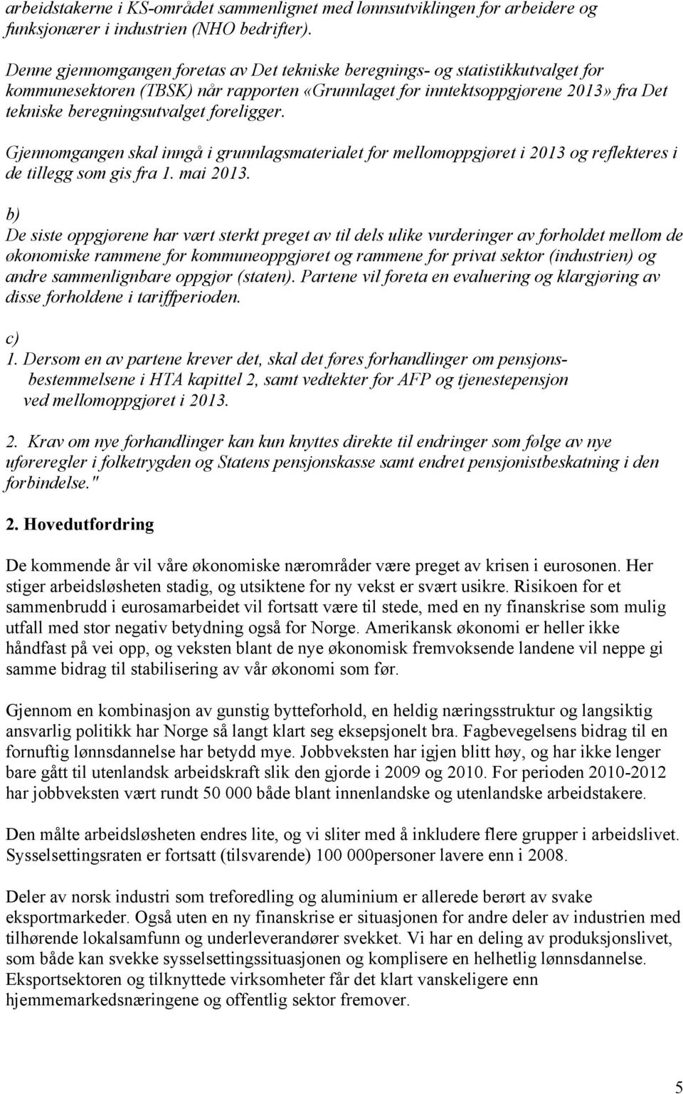 foreligger. Gjennomgangen skal inngå i grunnlagsmaterialet for mellomoppgjøret i 2013 og reflekteres i de tillegg som gis fra 1. mai 2013.