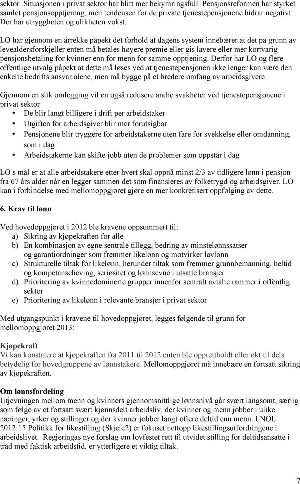 LO har gjennom en årrekke påpekt det forhold at dagens system innebærer at det på grunn av levealdersforskjeller enten må betales høyere premie eller gis lavere eller mer kortvarig pensjonsbetaling