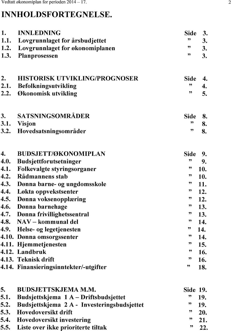 BUDSJETT/ØKONOMIPLAN Budsjettforutsetninger Folkevalgte styringsorganer Rådmannens stab Dønna barne- og ungdomsskole Løkta oppvekstsenter Dønna voksenopplæring Dønna barnehage Dønna