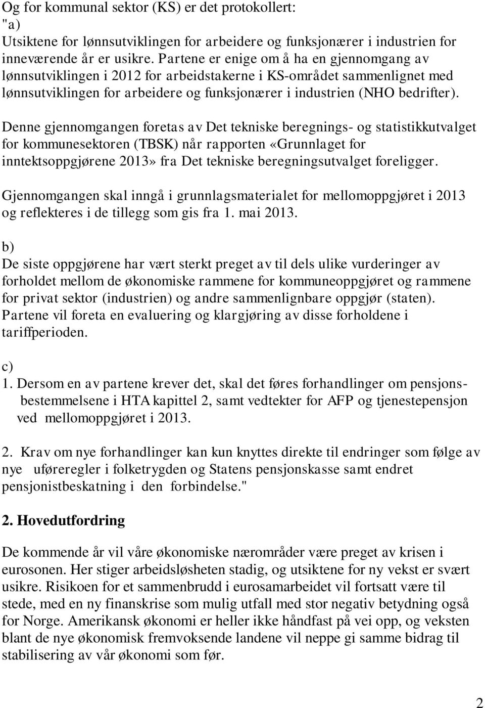 Denne gjennomgangen foretas av Det tekniske beregnings- og statistikkutvalget for kommunesektoren (TBSK) når rapporten «Grunnlaget for inntektsoppgjørene 2013» fra Det tekniske beregningsutvalget