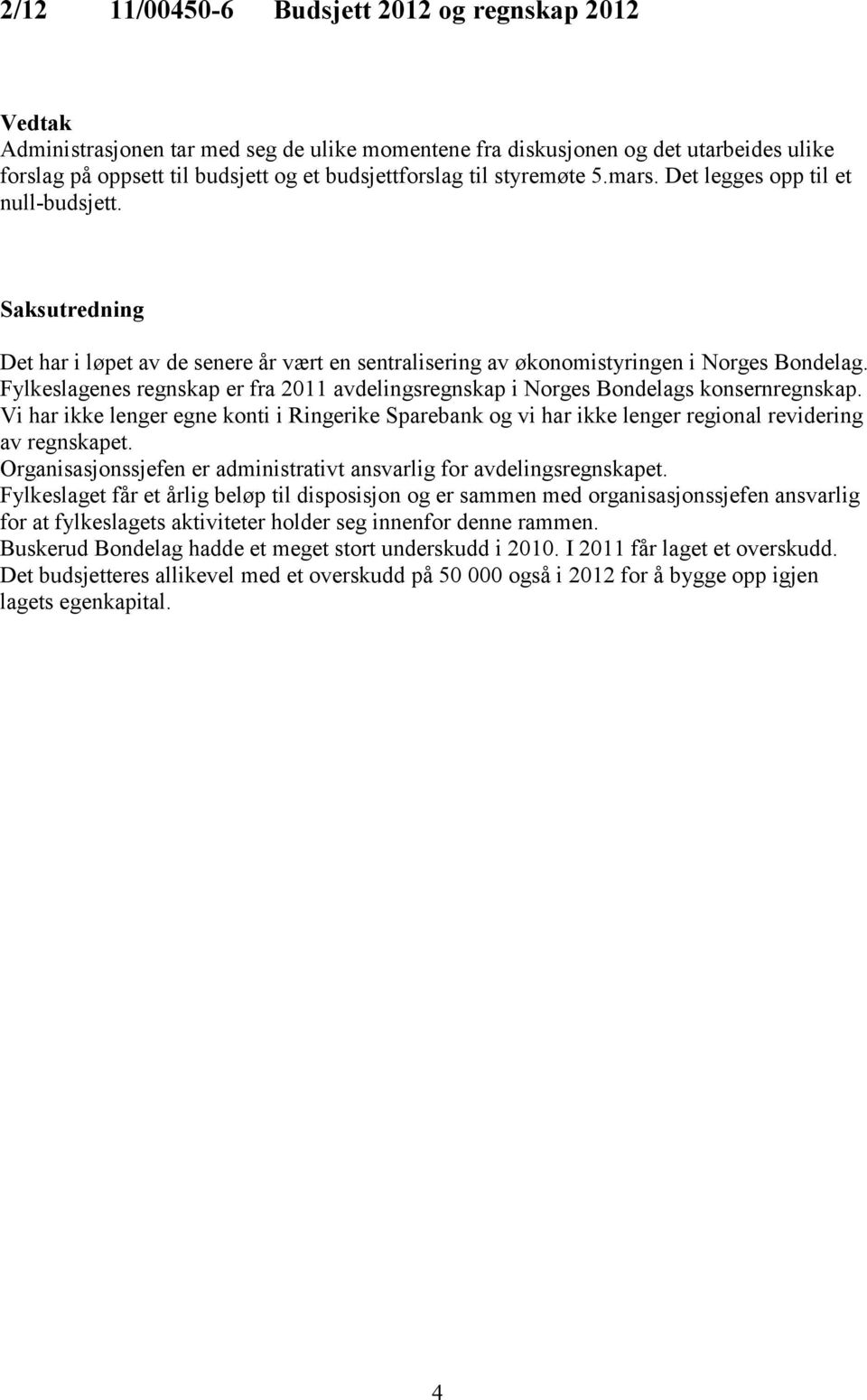 Fylkeslagenes regnskap er fra 2011 avdelingsregnskap i Norges Bondelags konsernregnskap. Vi har ikke lenger egne konti i Ringerike Sparebank og vi har ikke lenger regional revidering av regnskapet.