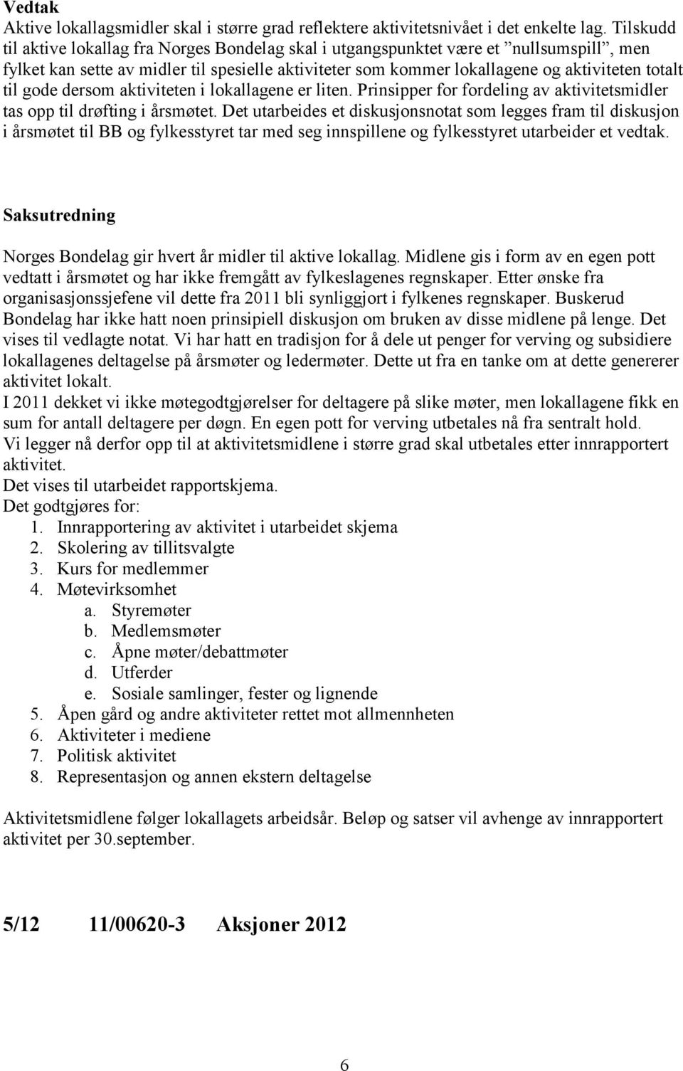 gode dersom aktiviteten i lokallagene er liten. Prinsipper for fordeling av aktivitetsmidler tas opp til drøfting i årsmøtet.