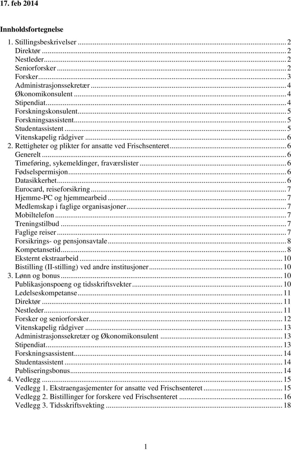 .. 6 Timeføring, sykemeldinger, fraværslister... 6 Fødselspermisjon... 6 Datasikkerhet... 6 Eurocard, reiseforsikring... 7 Hjemme-PC og hjemmearbeid... 7 Medlemskap i faglige organisasjoner.