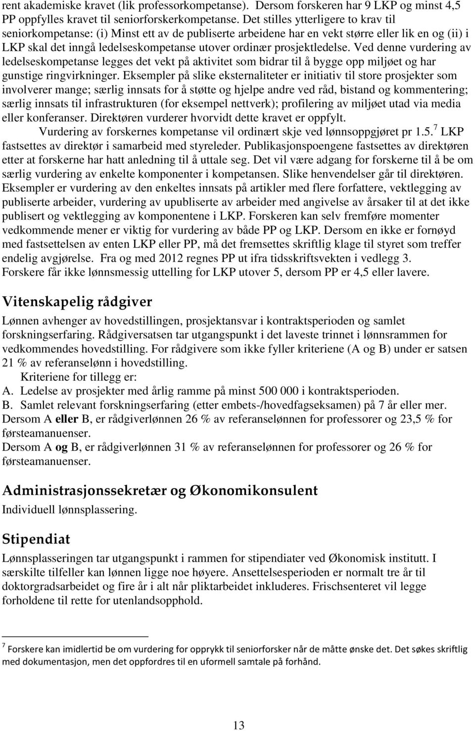 prosjektledelse. Ved denne vurdering av ledelseskompetanse legges det vekt på aktivitet som bidrar til å bygge opp miljøet og har gunstige ringvirkninger.