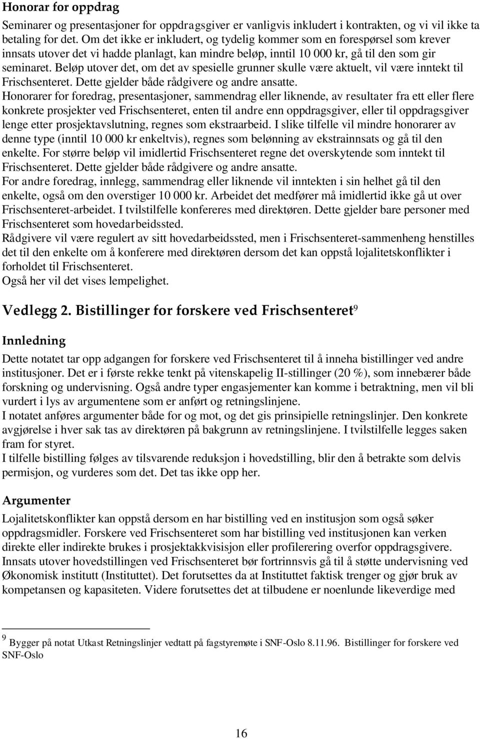 Beløp utover det, om det av spesielle grunner skulle være aktuelt, vil være inntekt til Frischsenteret. Dette gjelder både rådgivere og andre ansatte.