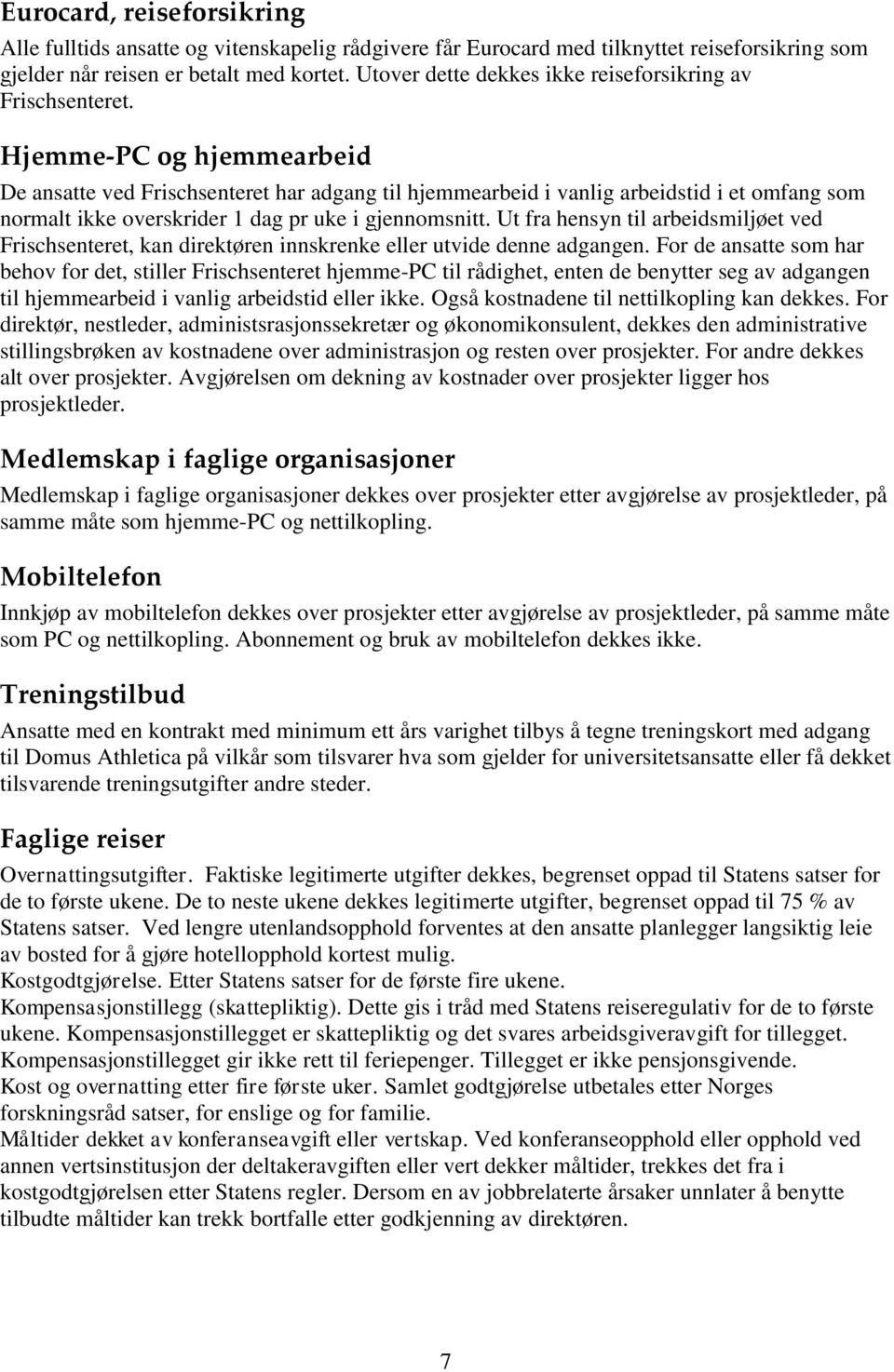 Hjemme-PC og hjemmearbeid De ansatte ved Frischsenteret har adgang til hjemmearbeid i vanlig arbeidstid i et omfang som normalt ikke overskrider 1 dag pr uke i gjennomsnitt.