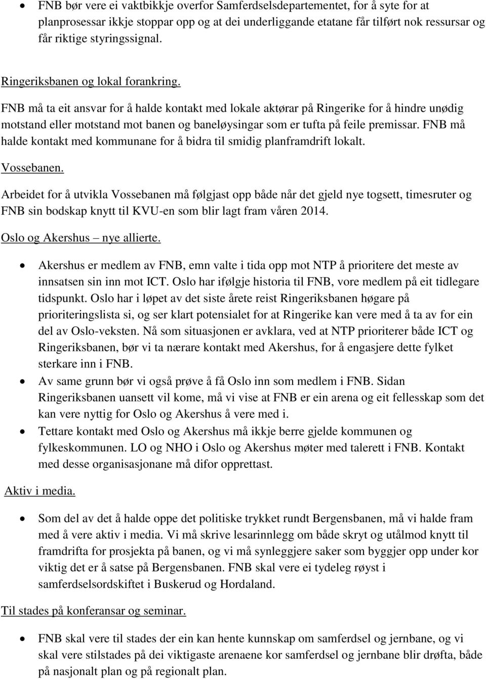 FNB må ta eit ansvar for å halde kontakt med lokale aktørar på Ringerike for å hindre unødig motstand eller motstand mot banen og baneløysingar som er tufta på feile premissar.