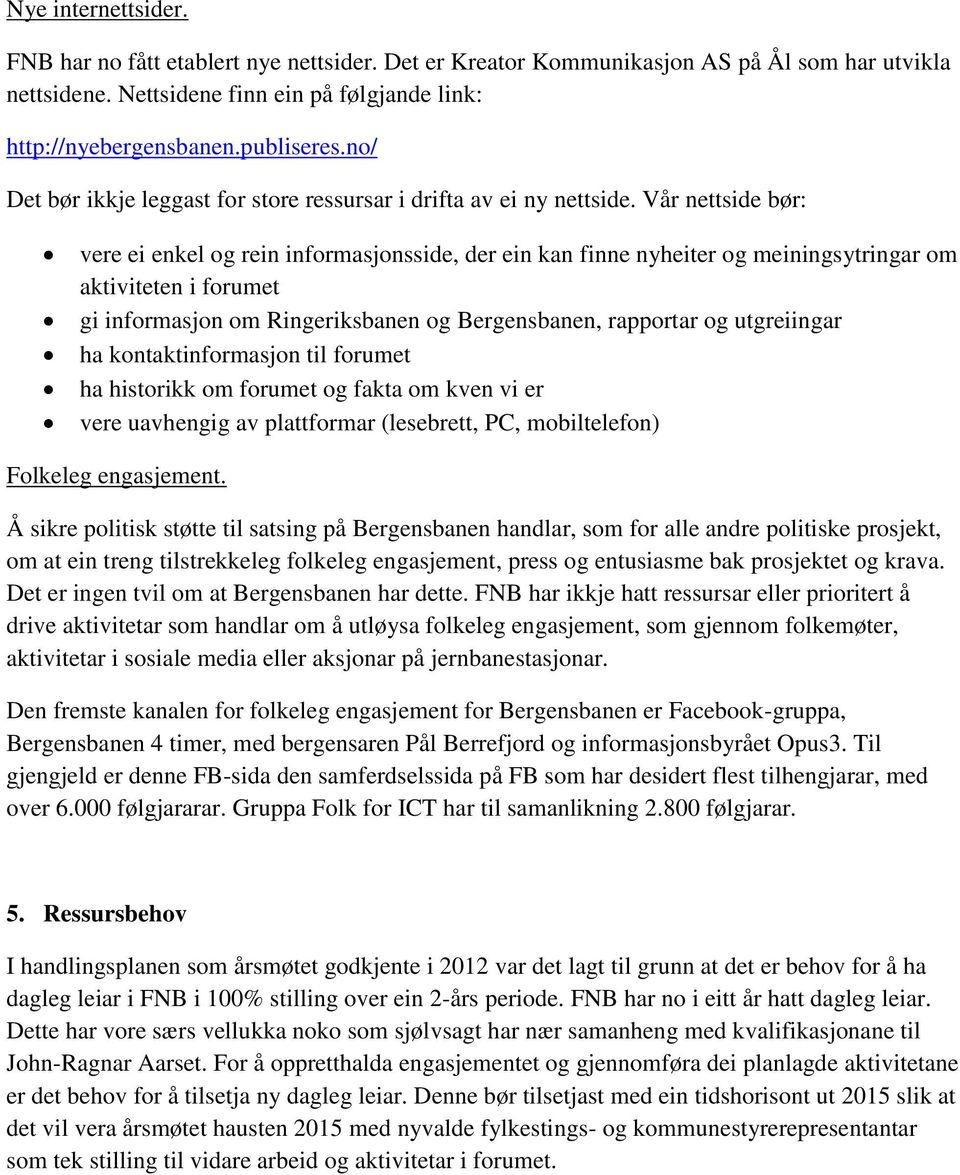 Vår nettside bør: vere ei enkel og rein informasjonsside, der ein kan finne nyheiter og meiningsytringar om aktiviteten i forumet gi informasjon om Ringeriksbanen og Bergensbanen, rapportar og