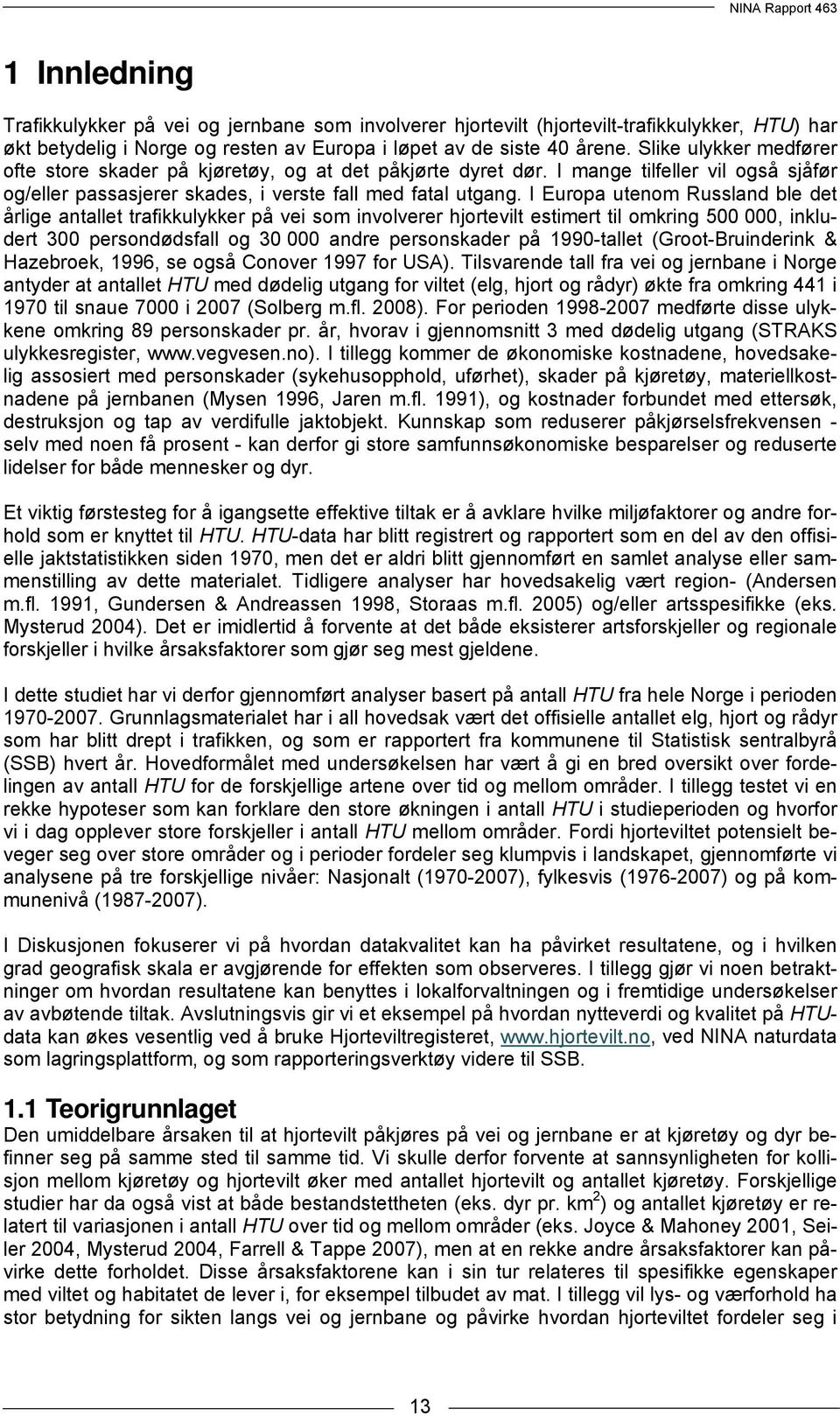 I Europa utenom Russland ble det årlige antallet trafikkulykker på vei som involverer hjortevilt estimert til omkring 500 000, inkludert 300 persondødsfall og 30 000 andre personskader på 1990-tallet