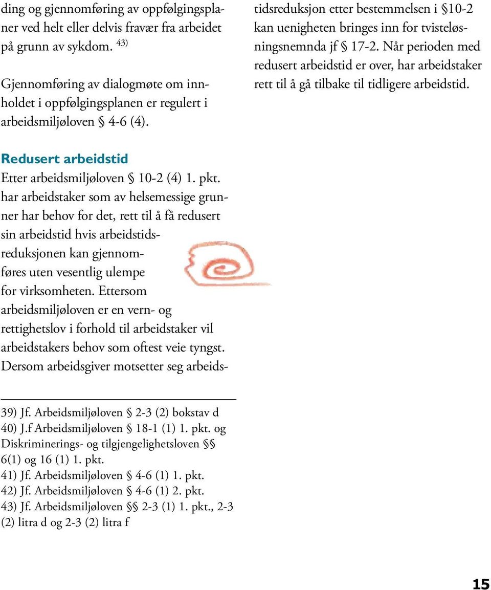 har arbeidstaker som av helsemessige grunner har behov for det, rett til å få redusert sin arbeidstid hvis arbeidstidsreduksjonen kan gjennomføres uten vesentlig ulempe for virksomheten.