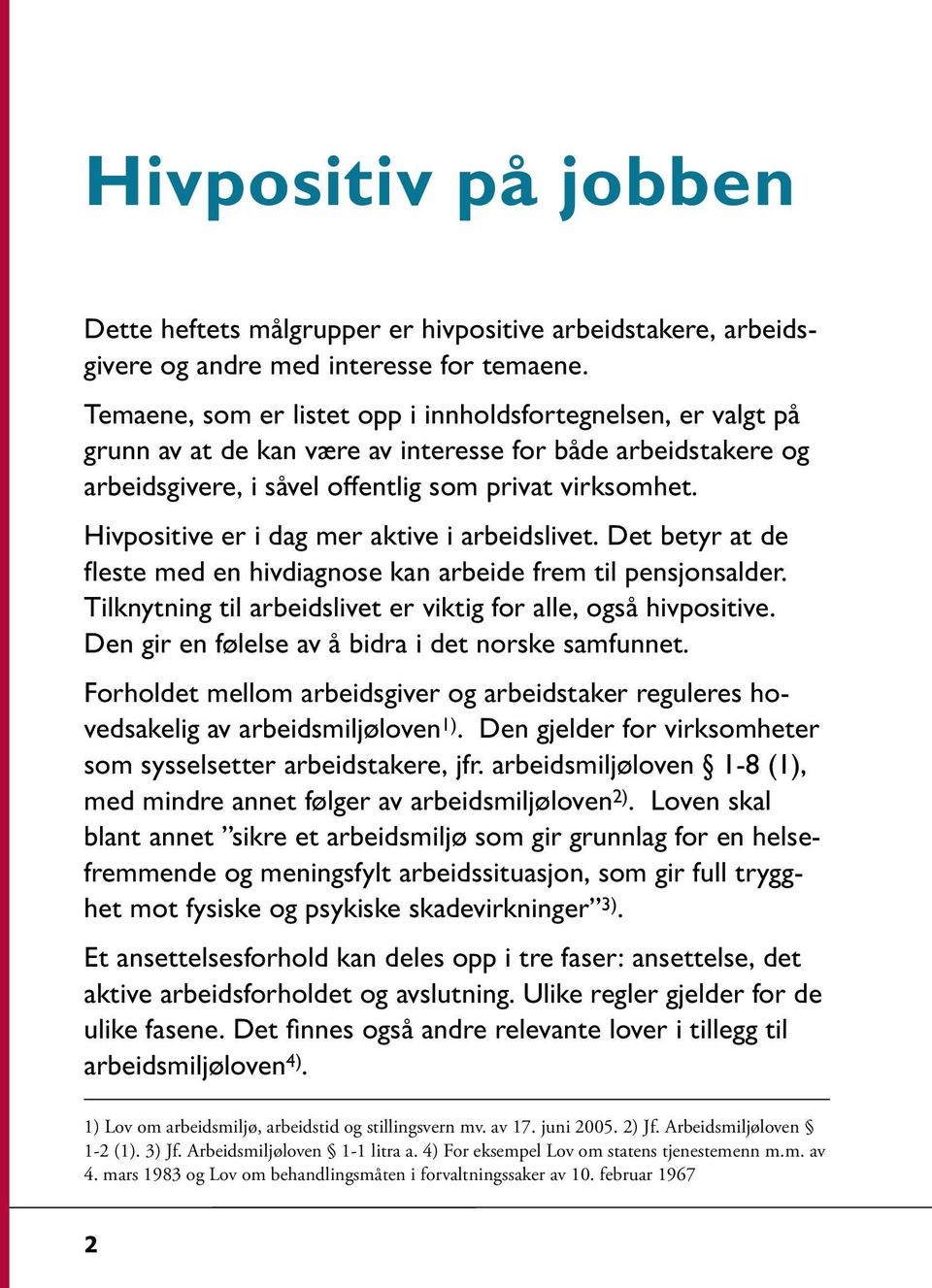 Hivpositive er i dag mer aktive i arbeidslivet. Det betyr at de fleste med en hivdiagnose kan arbeide frem til pensjonsalder. Tilknytning til arbeidslivet er viktig for alle, også hivpositive.