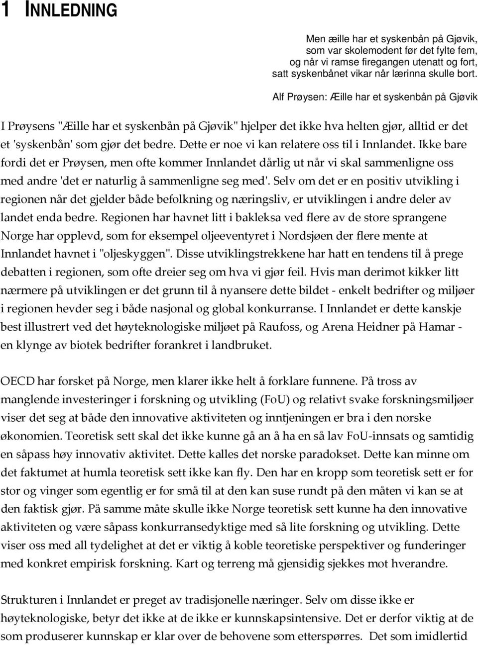 Dette er noe vi kan relatere oss til i Innlandet. Ikke bare fordi det er Prøysen, men ofte kommer Innlandet dårlig ut når vi skal sammenligne oss med andre ʹdet er naturlig å sammenligne seg medʹ.