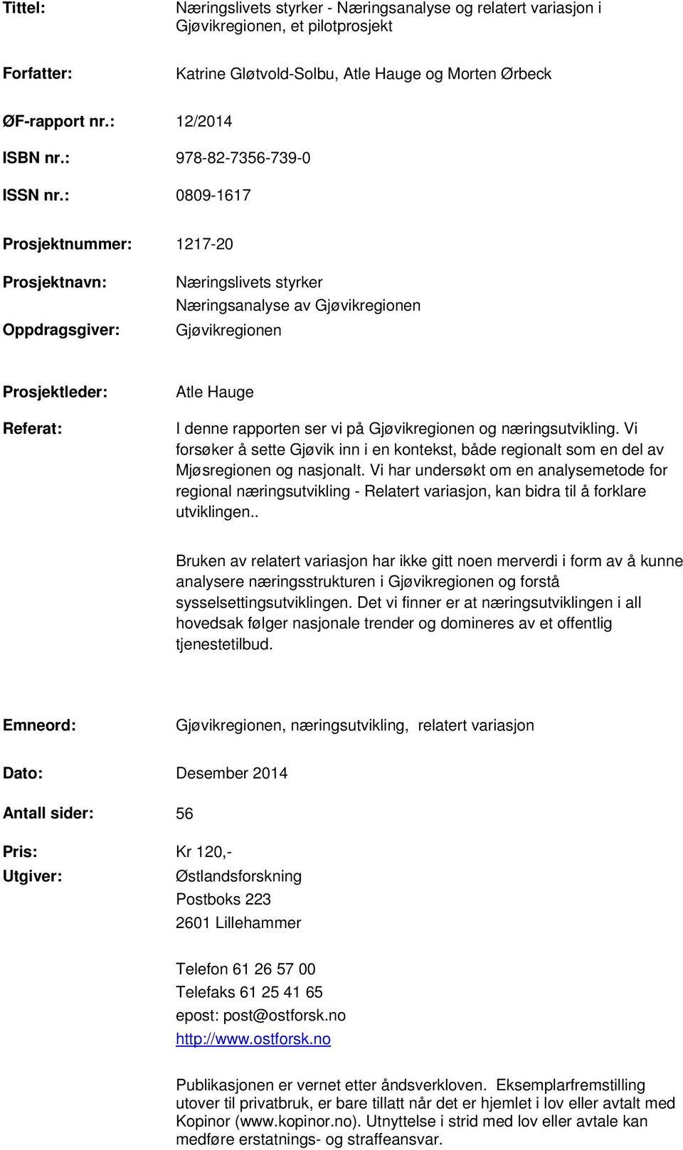 : 0809-1617 Prosjektnummer: 1217-20 Prosjektnavn: Oppdragsgiver: Næringslivets styrker Næringsanalyse av Gjøvikregionen Gjøvikregionen Prosjektleder: Referat: Atle Hauge I denne rapporten ser vi på