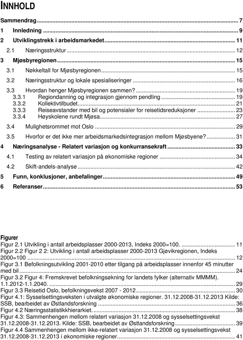 .. 23 3.3.4 Høyskolene rundt Mjøsa... 27 3.4 Mulighetsrommet mot Oslo... 29 3.5 Hvorfor er det ikke mer arbeidsmarkedsintegrasjon mellom Mjøsbyene?