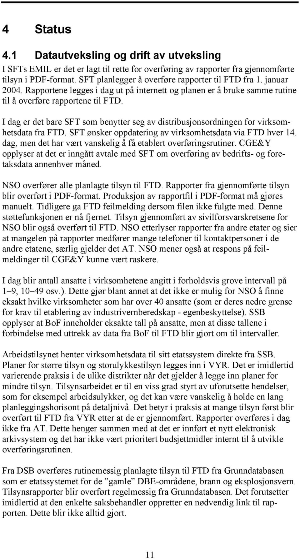 I dag er det bare SFT som benytter seg av distribusjonsordningen for virksomhetsdata fra FTD. SFT ønsker oppdatering av virksomhetsdata via FTD hver 14.