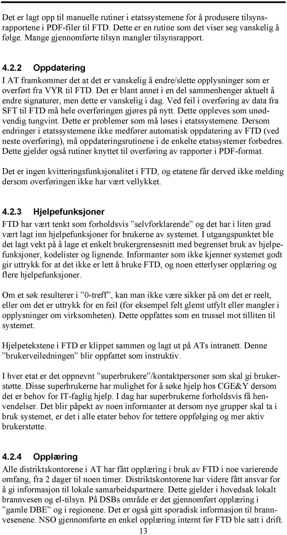 Det er blant annet i en del sammenhenger aktuelt å endre signaturer, men dette er vanskelig i dag. Ved feil i overføring av data fra SFT til FTD må hele overføringen gjøres på nytt.