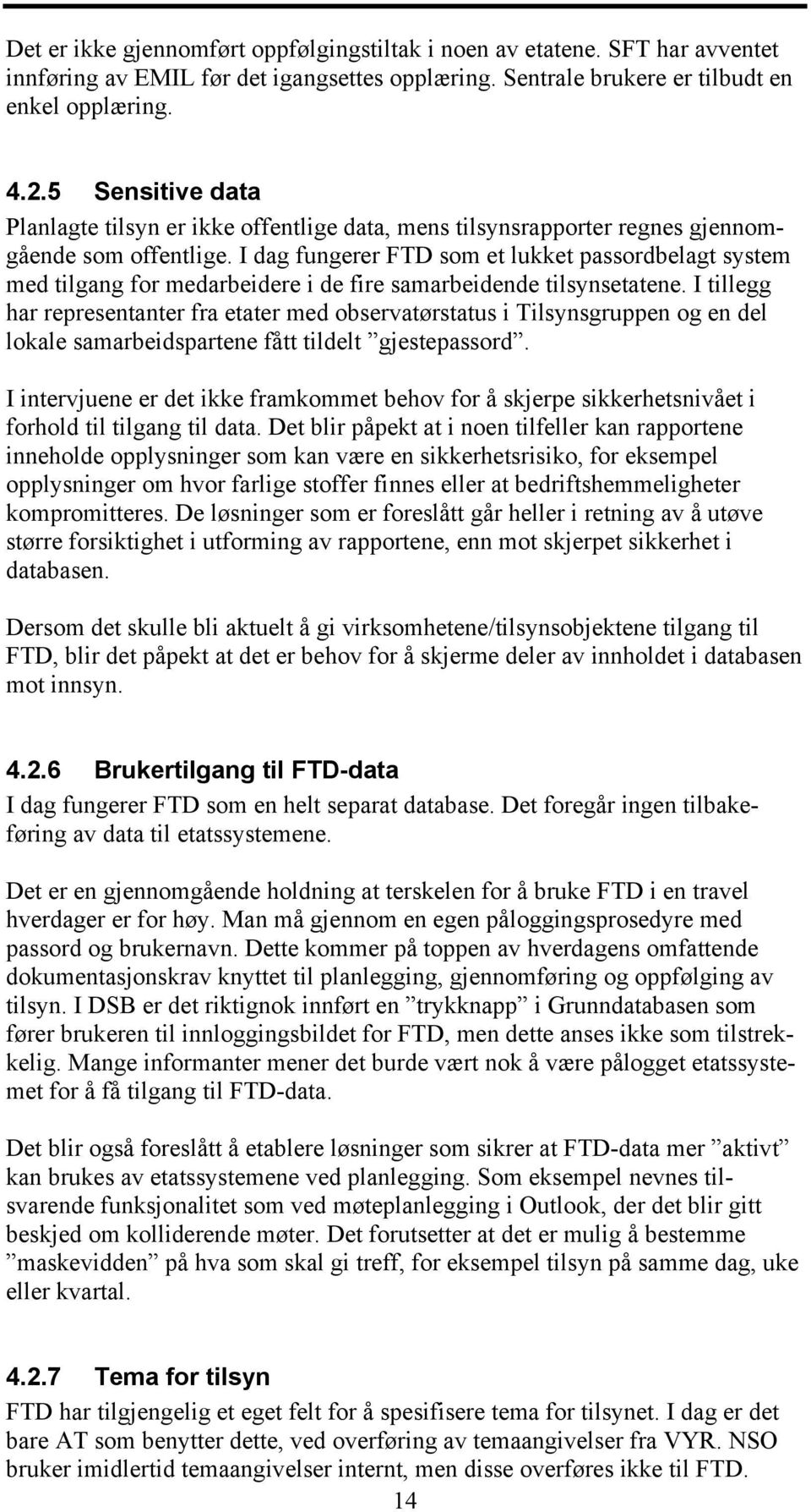 I dag fungerer FTD som et lukket passordbelagt system med tilgang for medarbeidere i de fire samarbeidende tilsynsetatene.