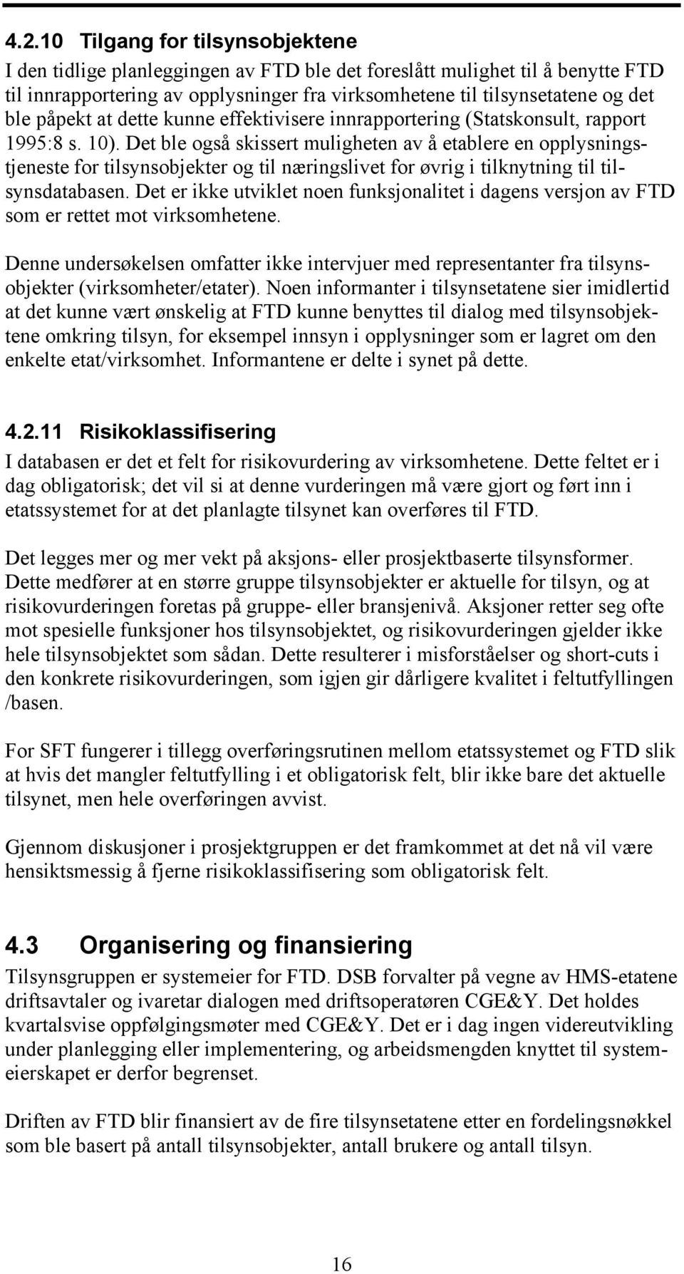 Det ble også skissert muligheten av å etablere en opplysningstjeneste for tilsynsobjekter og til næringslivet for øvrig i tilknytning til tilsynsdatabasen.