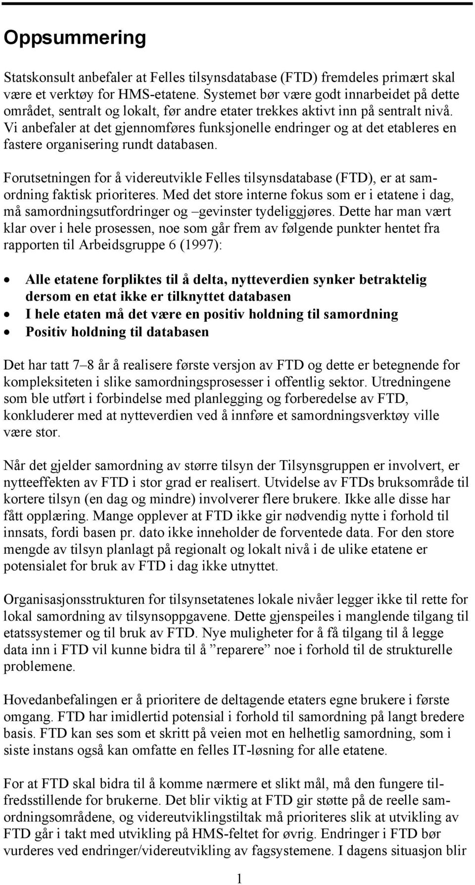 Vi anbefaler at det gjennomføres funksjonelle endringer og at det etableres en fastere organisering rundt databasen.