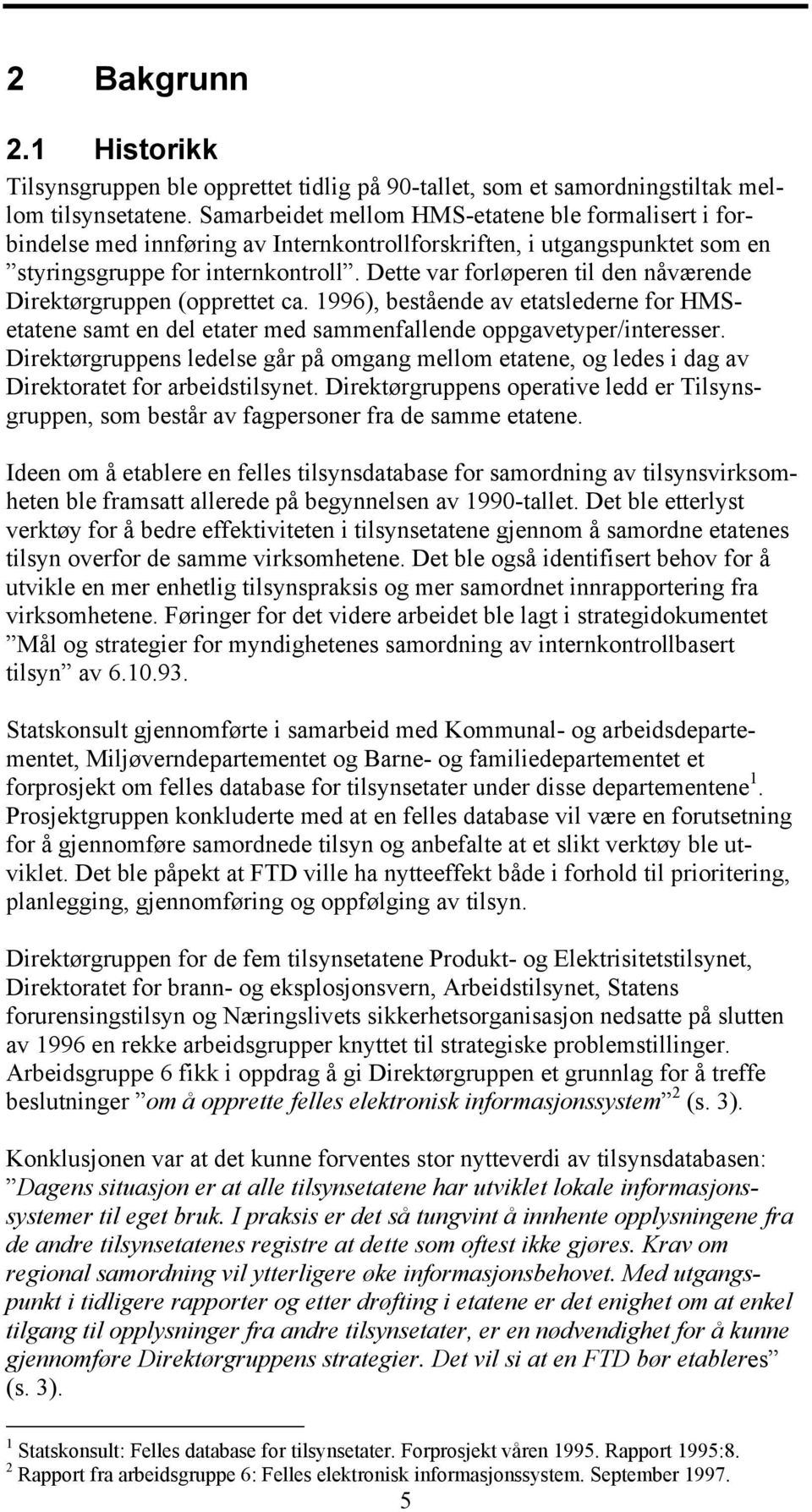 Dette var forløperen til den nåværende Direktørgruppen (opprettet ca. 1996), bestående av etatslederne for HMSetatene samt en del etater med sammenfallende oppgavetyper/interesser.