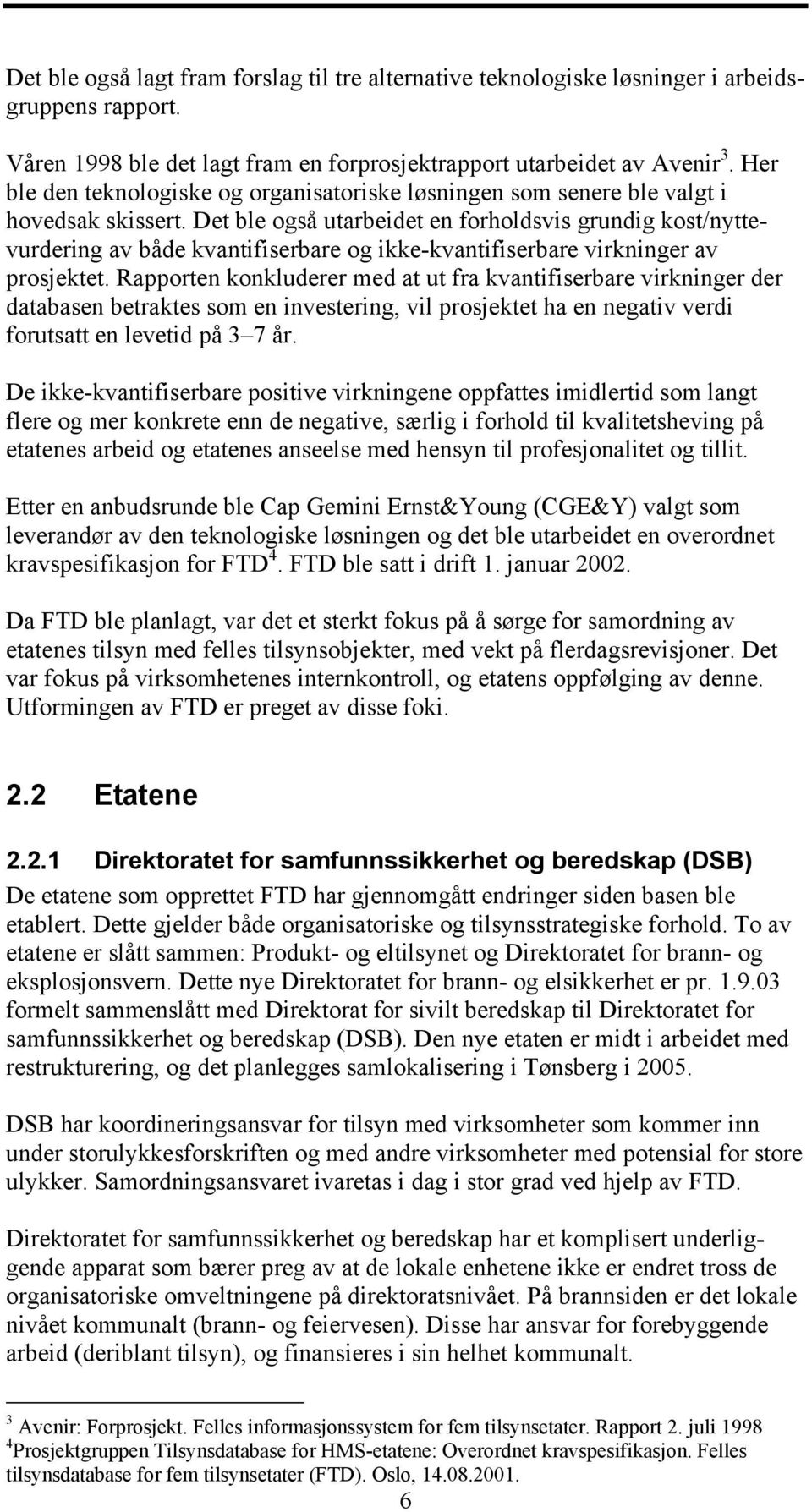 Det ble også utarbeidet en forholdsvis grundig kost/nyttevurdering av både kvantifiserbare og ikke-kvantifiserbare virkninger av prosjektet.