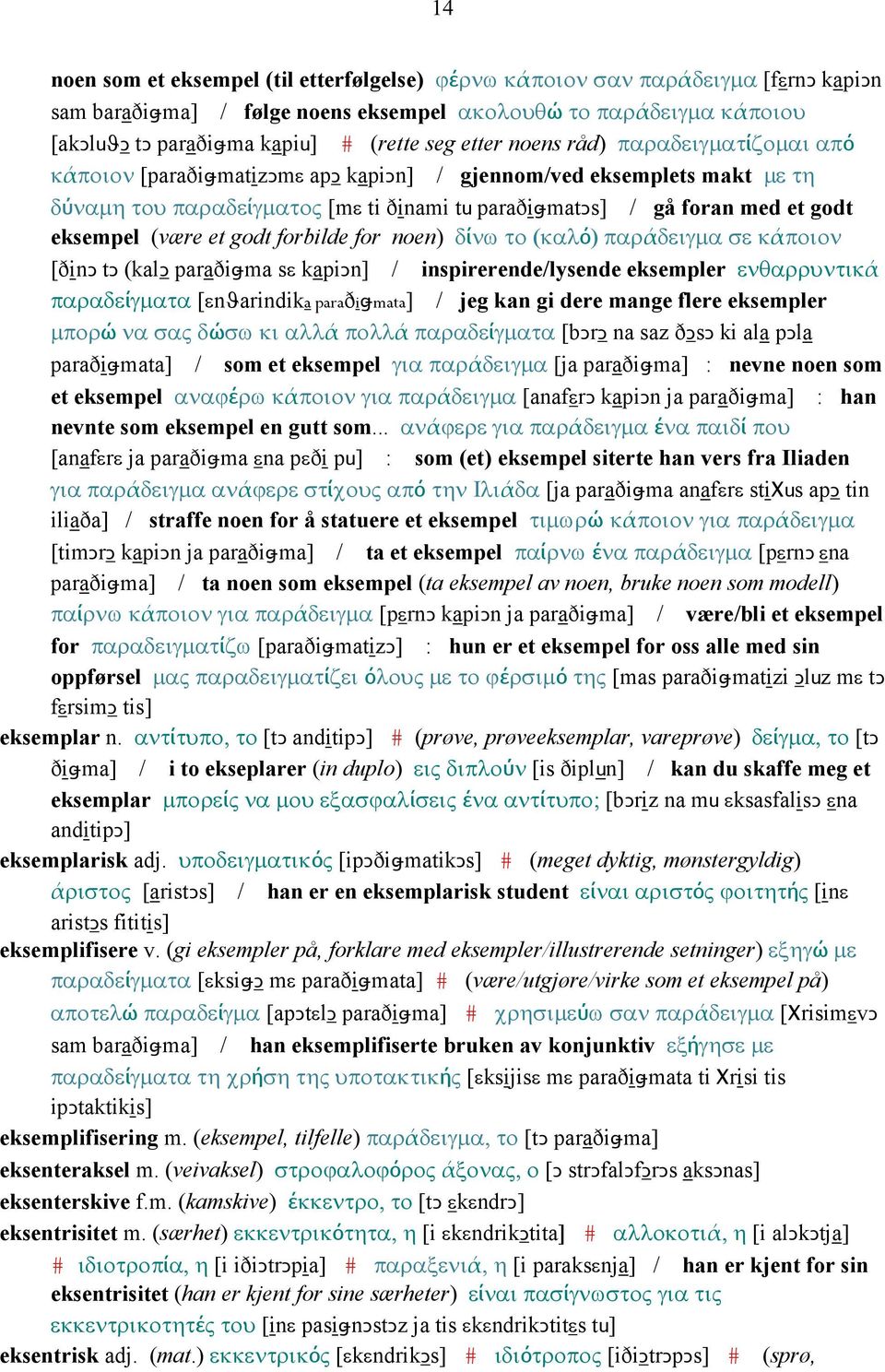 (være et godt forbilde for noen) δίνω το (καλό) παράδειγµα σε κάποιον [ðinǥ tǥ (kalǥ paraðiǅma sε kapiǥn] / inspirerende/lysende eksempler ενθαρρυντικά παραδείγµατα [εnϑarindika paraðiǅmata] / jeg