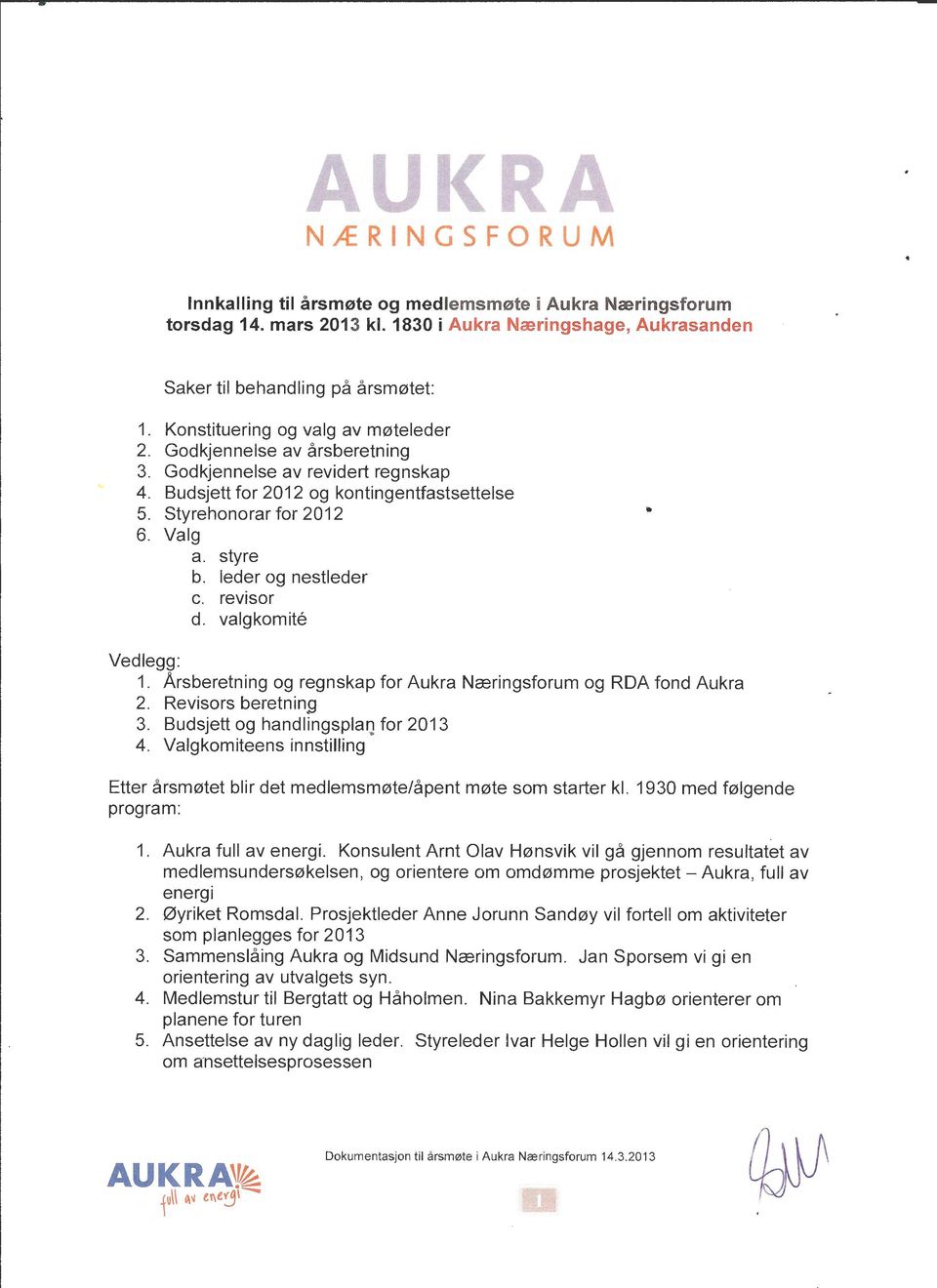 Ieder og nestleder c. revisor d. valgkomite Vedlegg: 1. Arsberetning og regnskap for Aukra Nceringsforum og RDA fond Aukra 2. Revisors beretning 3. Budsjett og handlingsplaq for 2013 4.