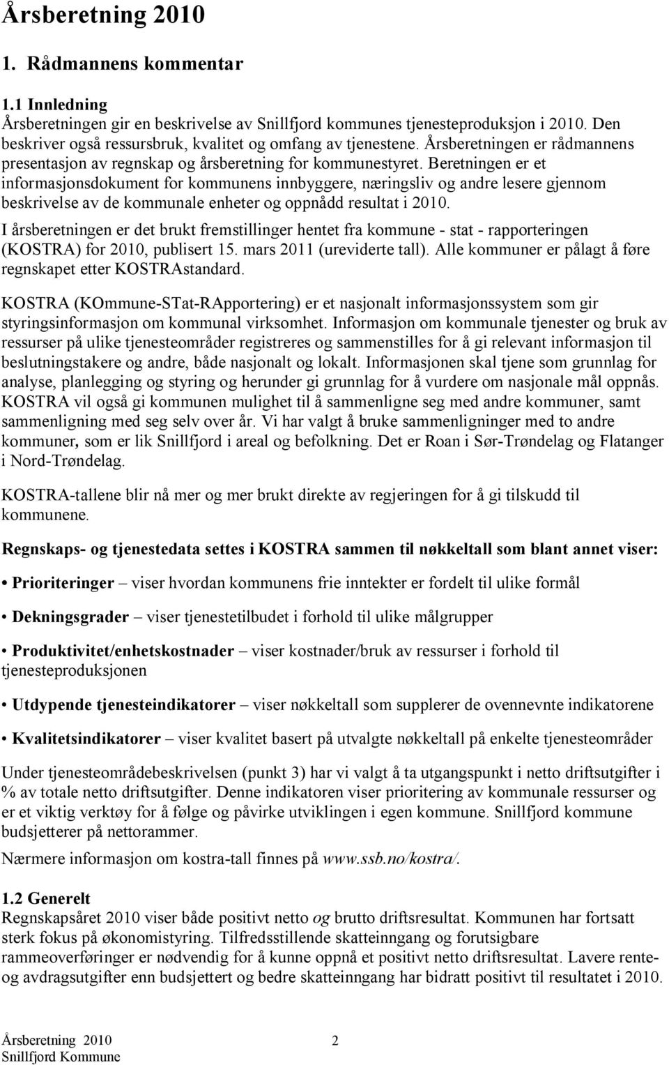 Beretningen er et informasjonsdokument for kommunens innbyggere, næringsliv og andre lesere gjennom beskrivelse av de kommunale enheter og oppnådd resultat i 2010.