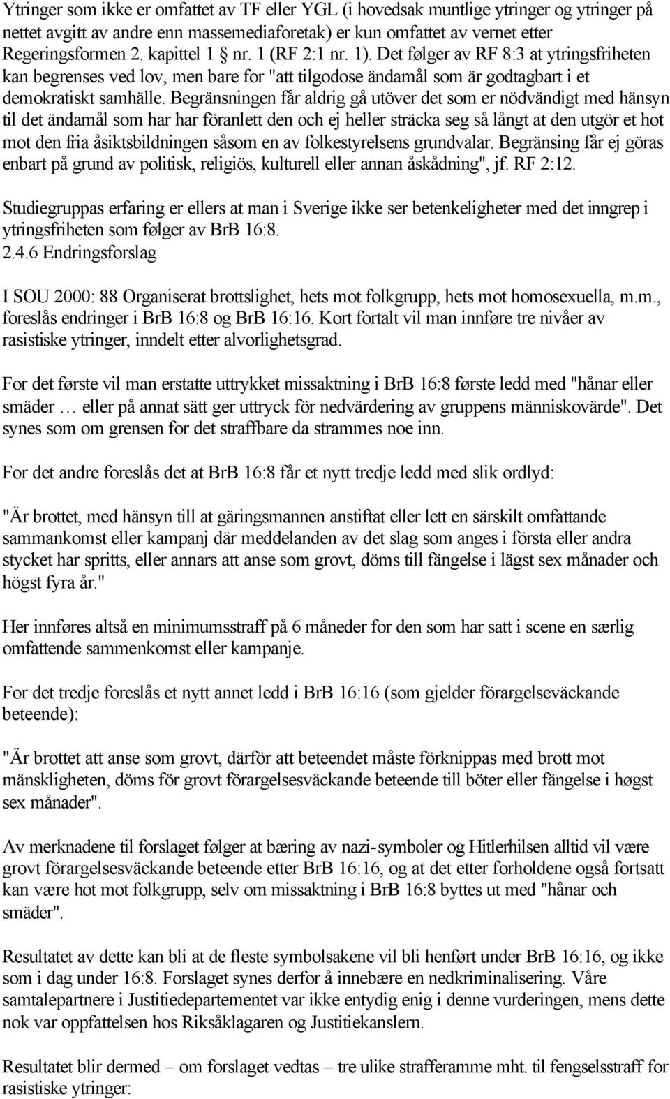 Begränsningen får aldrig gå utöver det som er nödvändigt med hänsyn til det ändamål som har har föranlett den och ej heller sträcka seg så långt at den utgör et hot mot den fria åsiktsbildningen