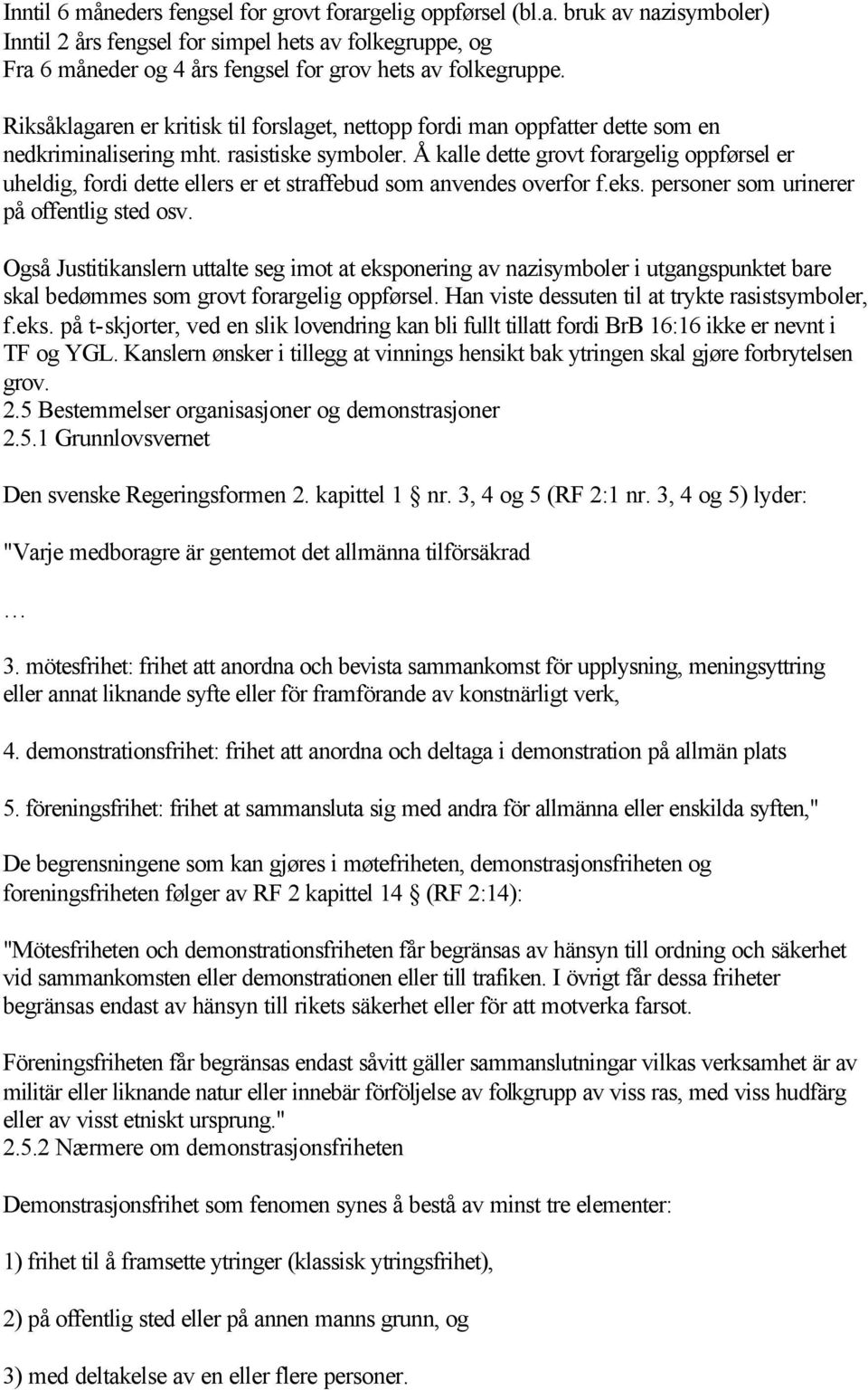 Å kalle dette grovt forargelig oppførsel er uheldig, fordi dette ellers er et straffebud som anvendes overfor f.eks. personer som urinerer på offentlig sted osv.