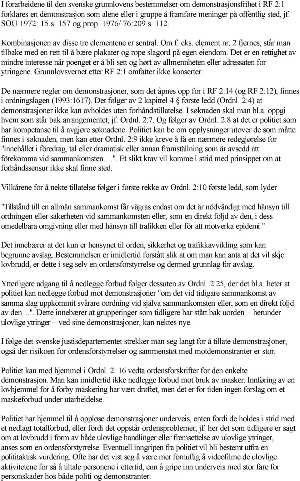 Det er en rettighet av mindre interesse når poenget er å bli sett og hørt av allmennheten eller adressaten for ytringene. Grunnlovsvernet etter RF 2:1 omfatter ikke konserter.