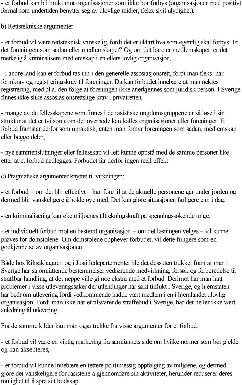 Og om det bare er medlemskapet, er det merkelig å kriminalisere medlemskap i en ellers lovlig organisasjon, - i andre land kan et forbud tas inn i den generelle assosiasjonsrett, fordi man f.eks.