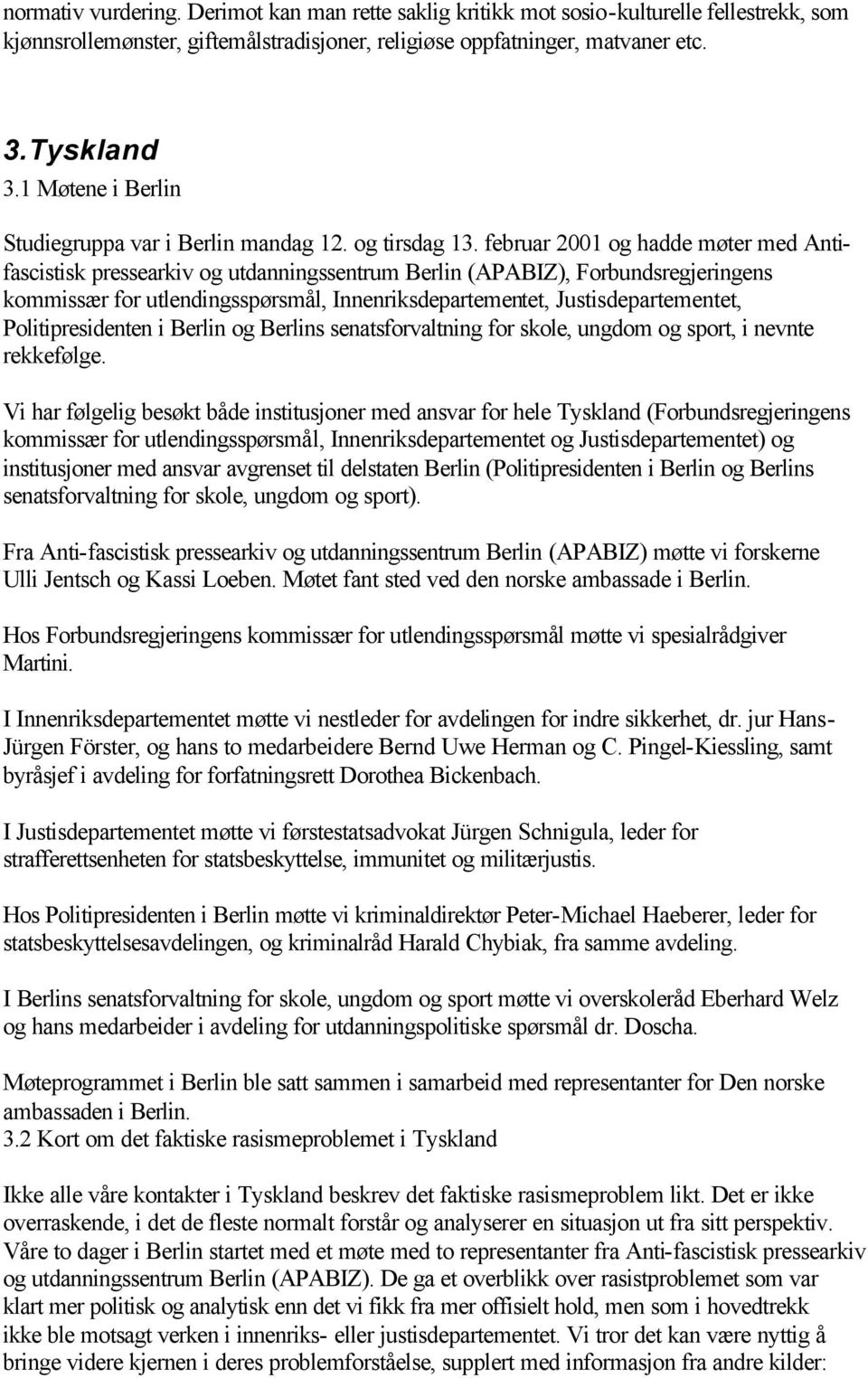 februar 2001 og hadde møter med Antifascistisk pressearkiv og utdanningssentrum Berlin (APABIZ), Forbundsregjeringens kommissær for utlendingsspørsmål, Innenriksdepartementet, Justisdepartementet,