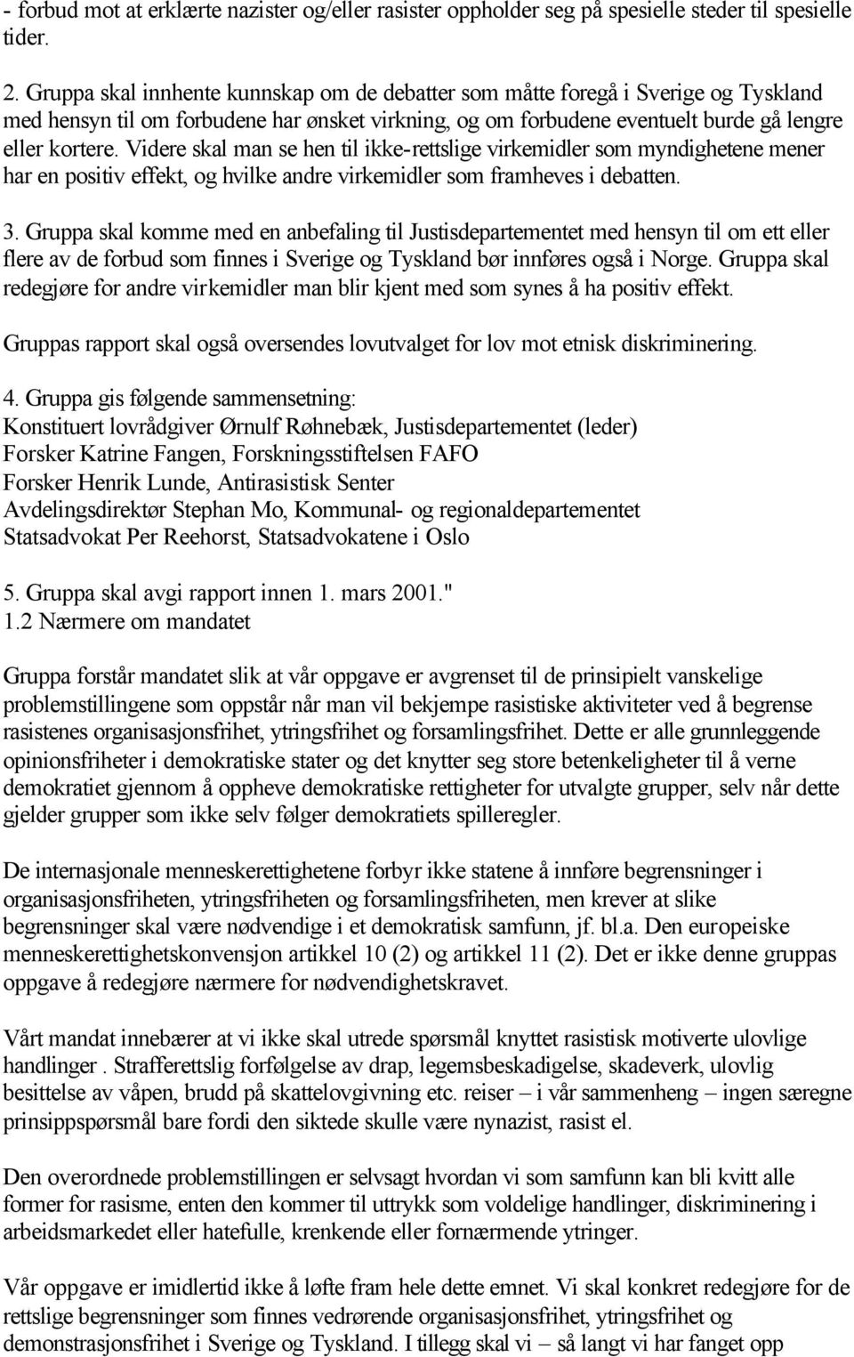 Videre skal man se hen til ikke-rettslige virkemidler som myndighetene mener har en positiv effekt, og hvilke andre virkemidler som framheves i debatten. 3.