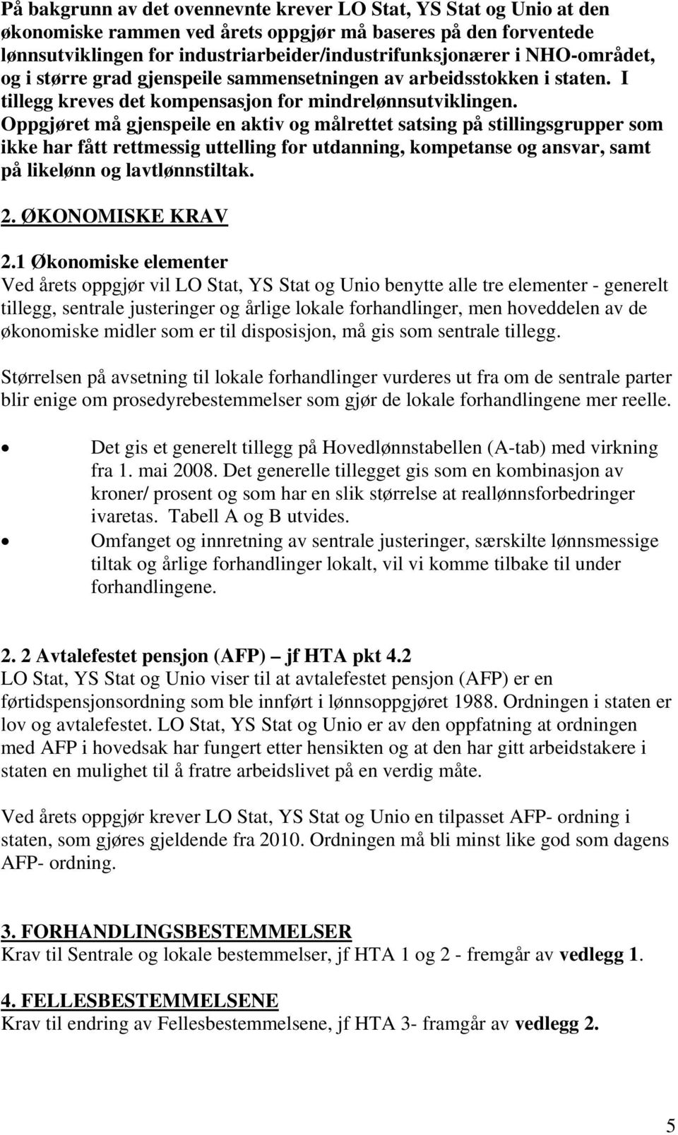 Oppgjøret må gjenspeile en aktiv og målrettet satsing på stillingsgrupper som ikke har fått rettmessig uttelling for utdanning, kompetanse og ansvar, samt på likelønn og lavtlønnstiltak. 2.