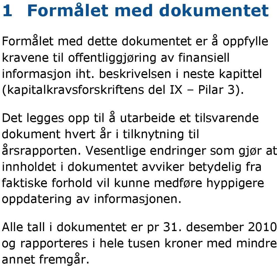 Det legges opp til å utarbeide et tilsvarende dokument hvert år i tilknytning til årsrapporten.