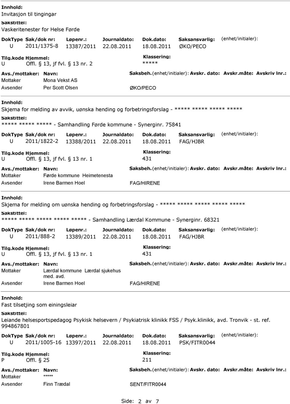 75841 2011/1822-2 13388/2011 431 Mottaker Førde kommune Heimetenesta rene Barmen Hoel FAG/HRENE Skjema for melding om uønska hending og forbetringsforslag - - Samhandling Lærdal Kommune -