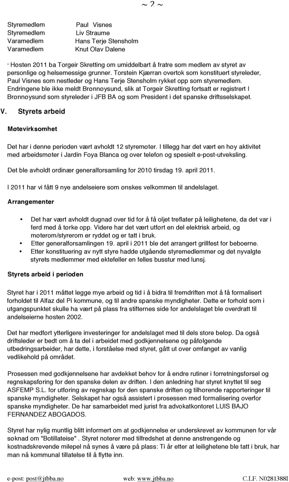Endringene ble ikke meldt Brønnøysund, slik at Torgeir Skretting fortsatt er registrert I Brønnøysund som styreleder i JFB BA og som President i det spanske driftsselskapet. V.