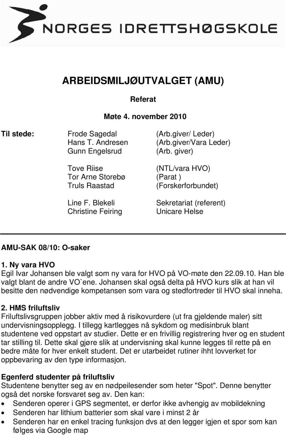 Ny vara HVO Egil Ivar Johansen ble valgt som ny vara for HVO på VO-møte den 22.09.10. Han ble valgt blant de andre VO`ene.