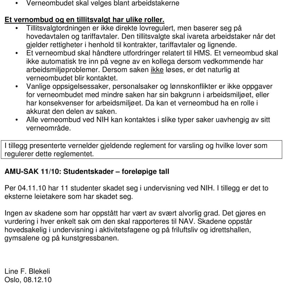 Et verneombud skal ikke automatisk tre inn på vegne av en kollega dersom vedkommende har arbeidsmiljøproblemer. Dersom saken ikke løses, er det naturlig at verneombudet blir kontaktet.