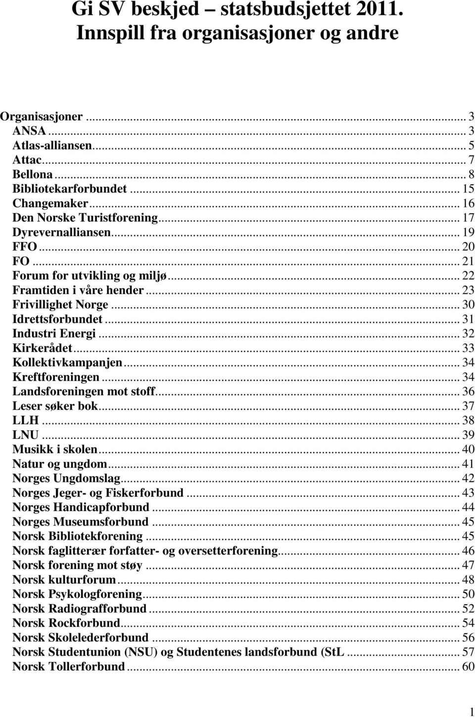 .. 31 Industri Energi... 32 Kirkerådet... 33 Kollektivkampanjen... 34 Kreftforeningen... 34 Landsforeningen mot stoff... 36 Leser søker bok... 37 LLH... 38 LNU... 39 Musikk i skolen.