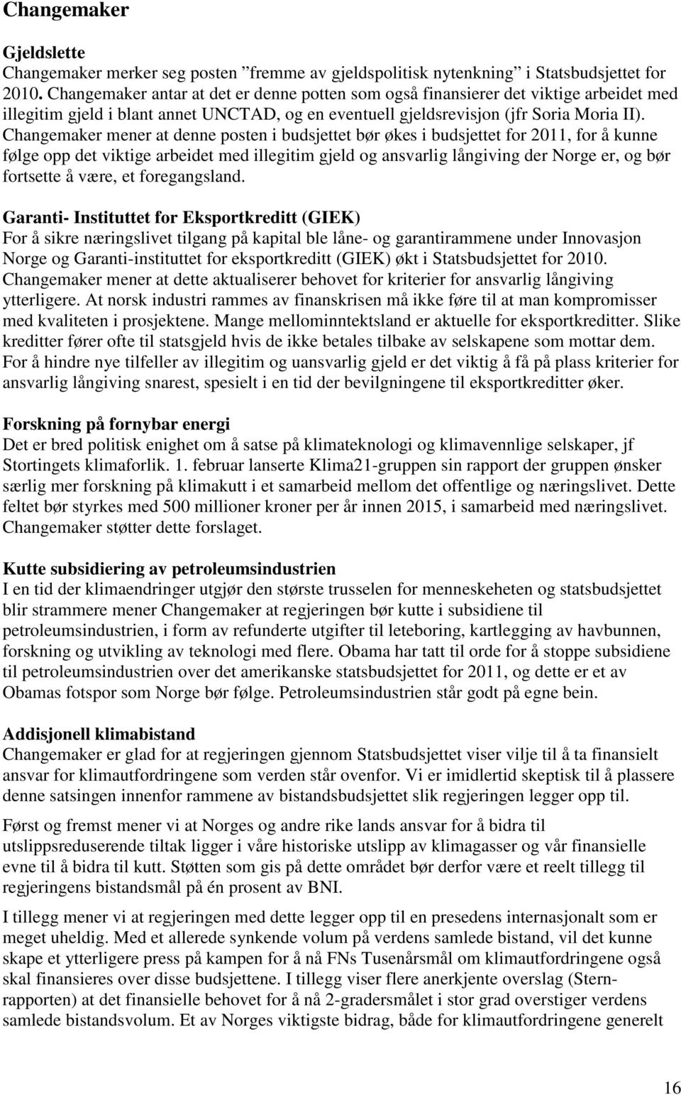 Changemaker mener at denne posten i budsjettet bør økes i budsjettet for 2011, for å kunne følge opp det viktige arbeidet med illegitim gjeld og ansvarlig långiving der Norge er, og bør fortsette å