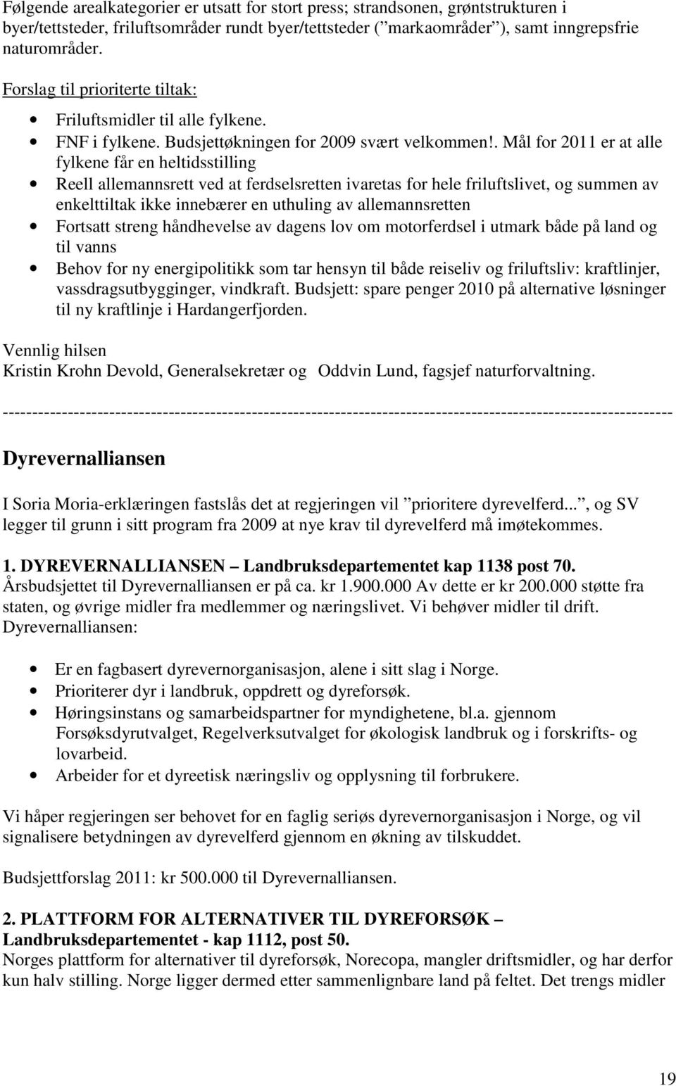 . Mål for 2011 er at alle fylkene får en heltidsstilling Reell allemannsrett ved at ferdselsretten ivaretas for hele friluftslivet, og summen av enkelttiltak ikke innebærer en uthuling av