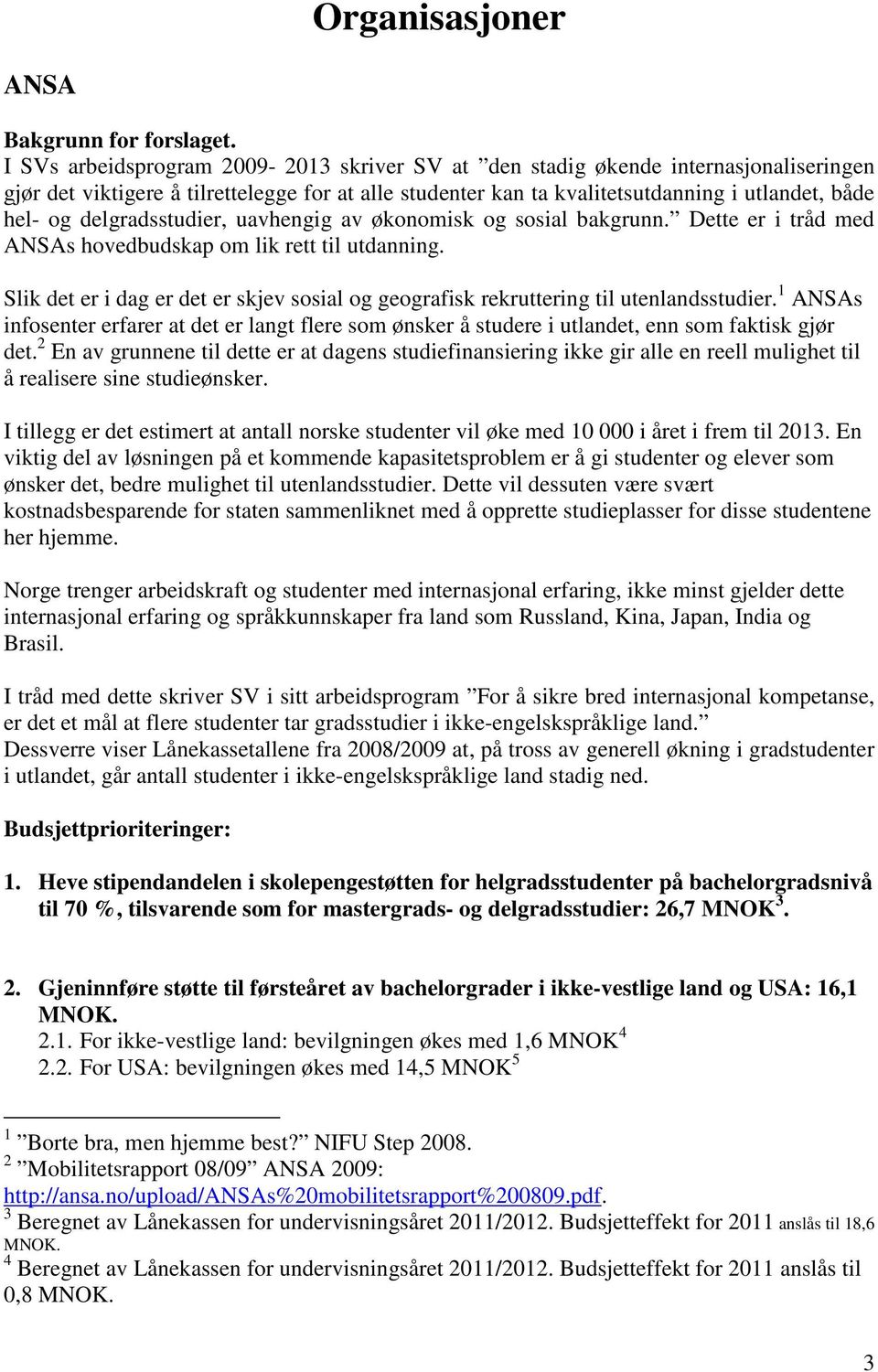 delgradsstudier, uavhengig av økonomisk og sosial bakgrunn. Dette er i tråd med ANSAs hovedbudskap om lik rett til utdanning.