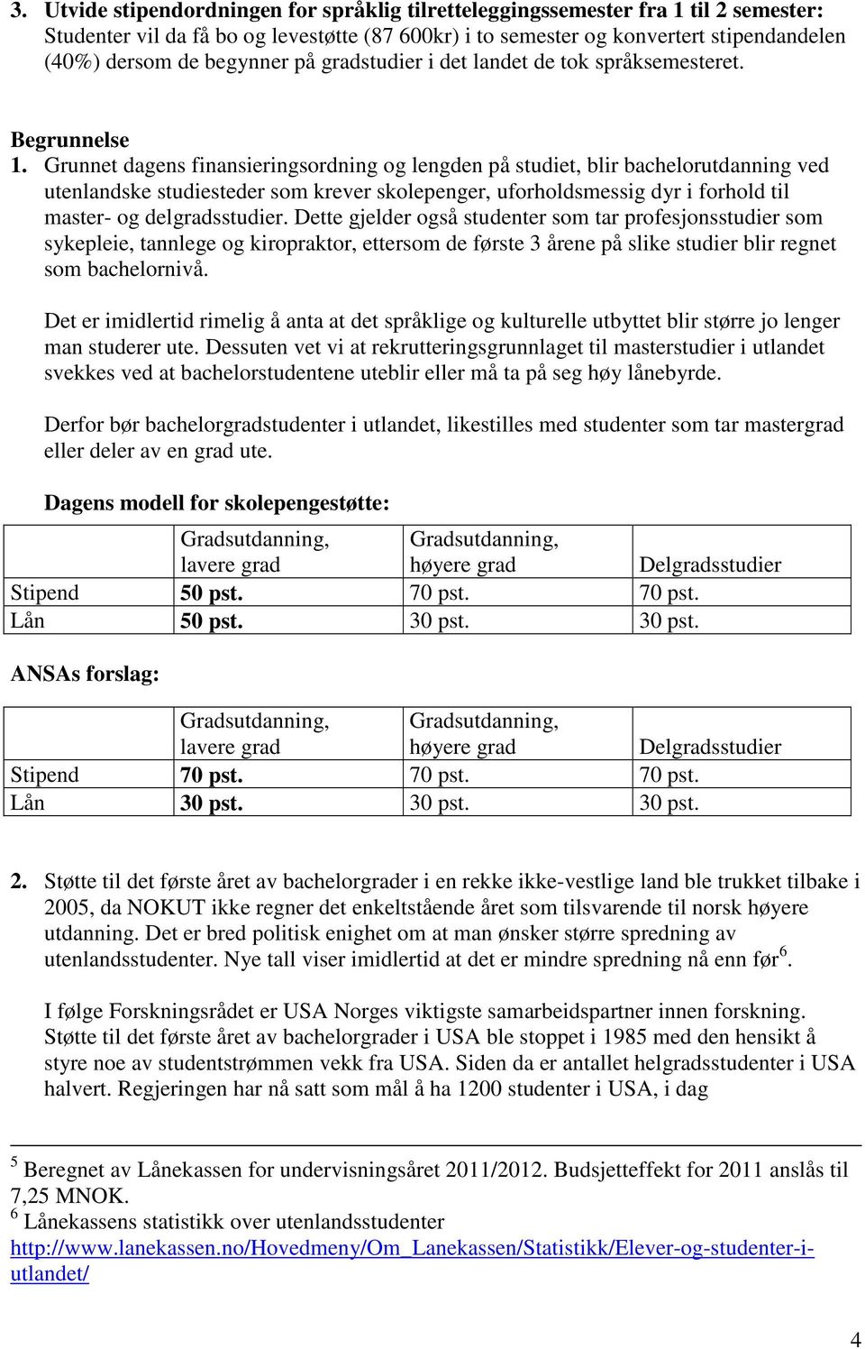 Grunnet dagens finansieringsordning og lengden på studiet, blir bachelorutdanning ved utenlandske studiesteder som krever skolepenger, uforholdsmessig dyr i forhold til master- og delgradsstudier.