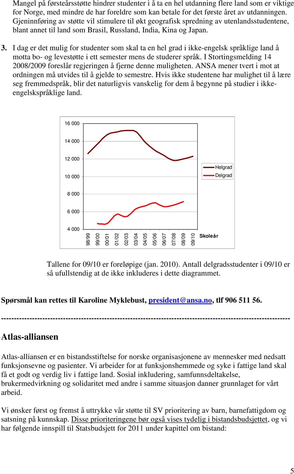 I dag er det mulig for studenter som skal ta en hel grad i ikke-engelsk språklige land å motta bo- og levestøtte i ett semester mens de studerer språk.