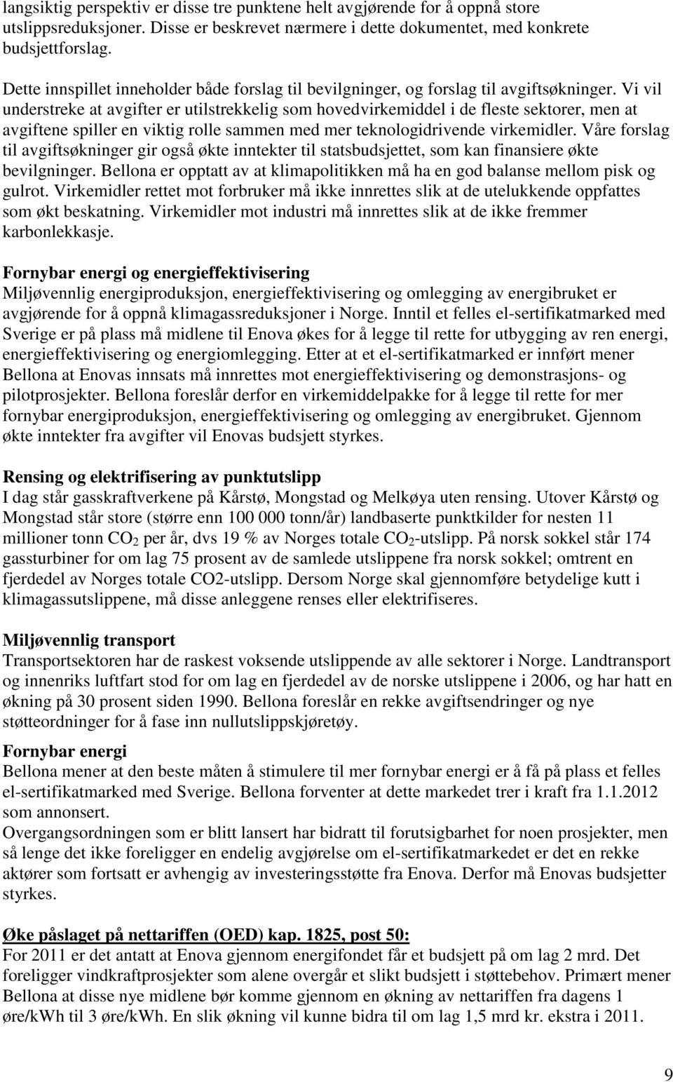 Vi vil understreke at avgifter er utilstrekkelig som hovedvirkemiddel i de fleste sektorer, men at avgiftene spiller en viktig rolle sammen med mer teknologidrivende virkemidler.